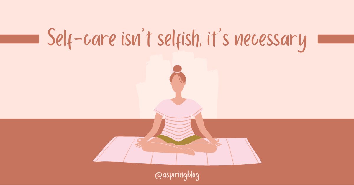 Importance of Self-Care And How To Practice It - Aspiring Blog